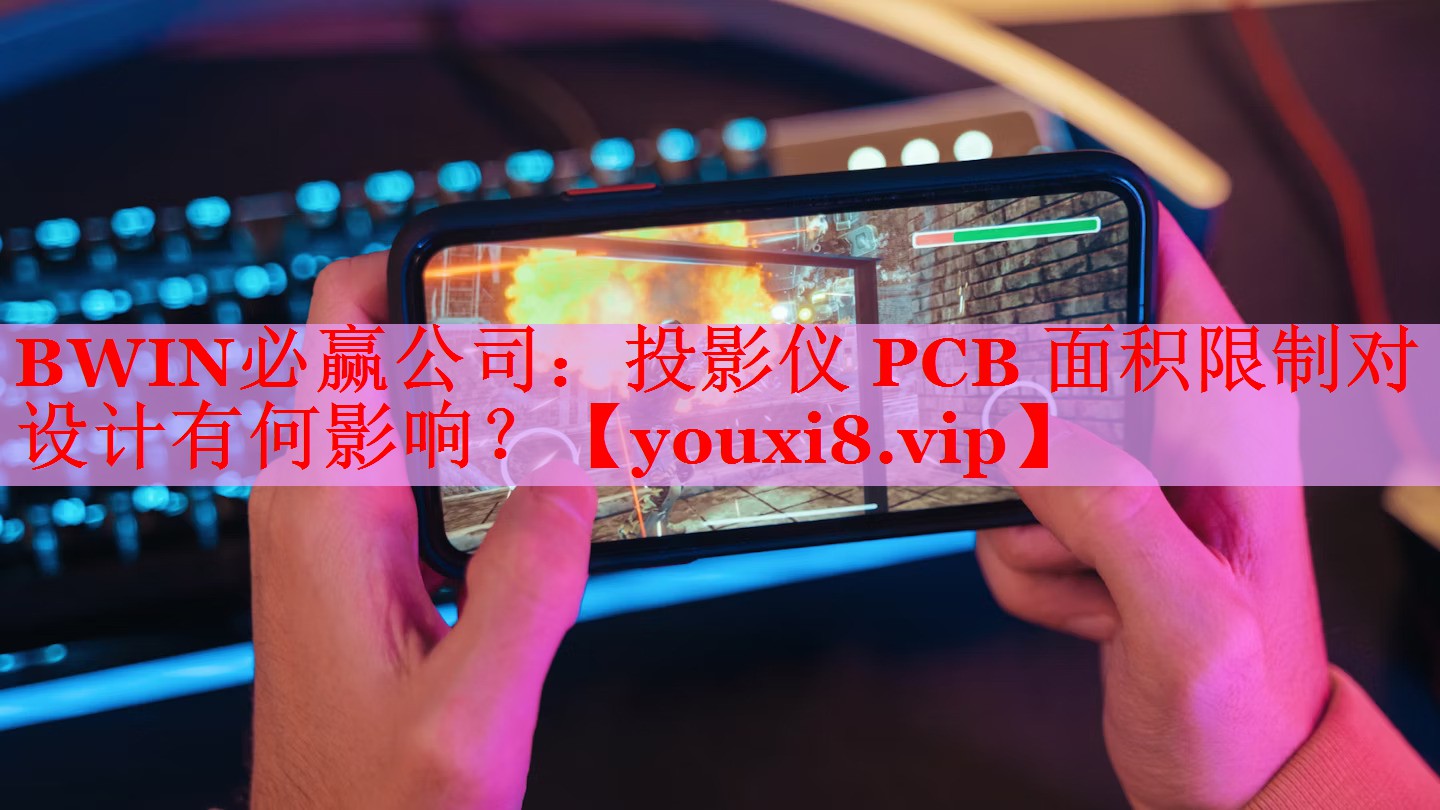 BWIN必贏公司：投影儀 PCB 面積限制對(duì)設(shè)計(jì)有何影響？