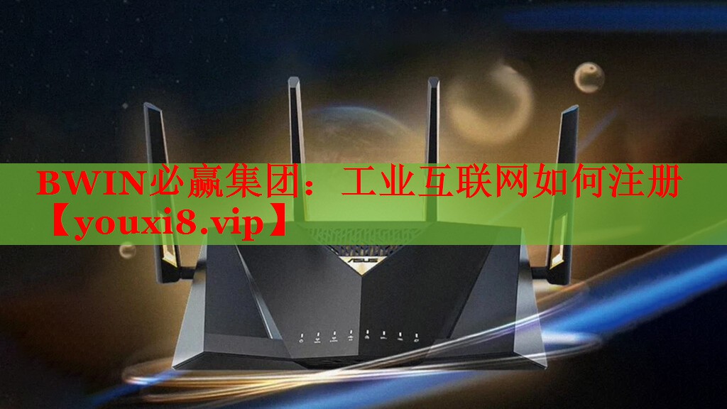 BWIN必贏集團：工業(yè)互聯(lián)網(wǎng)如何注冊