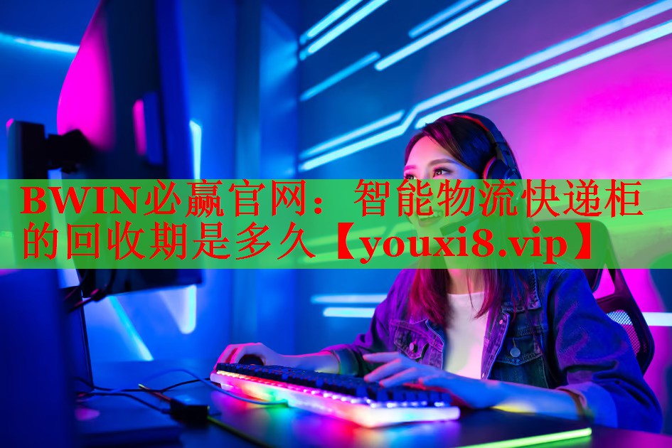BWIN必贏官網(wǎng)：智能物流快遞柜的回收期是多久