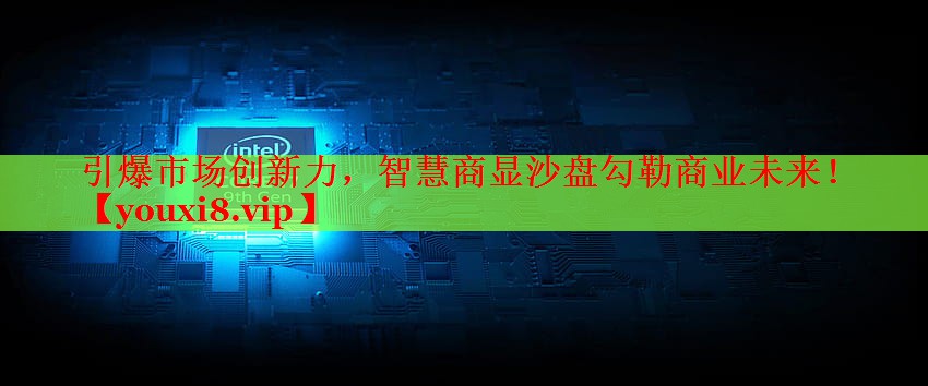 引爆市場(chǎng)創(chuàng)新力，智慧商顯沙盤勾勒商業(yè)未來！
