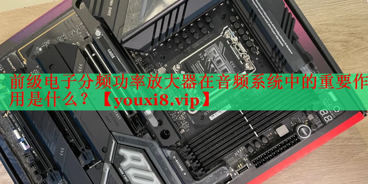 前級電子分頻功率放大器在音頻系統(tǒng)中的重要作用是什么？