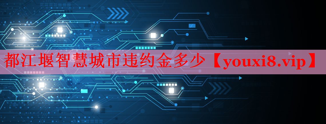 都江堰智慧城市違約金多少
