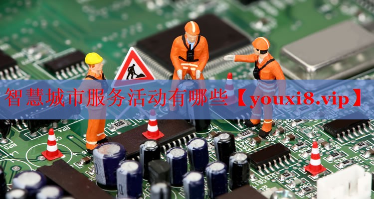 智慧城市服務(wù)活動有哪些