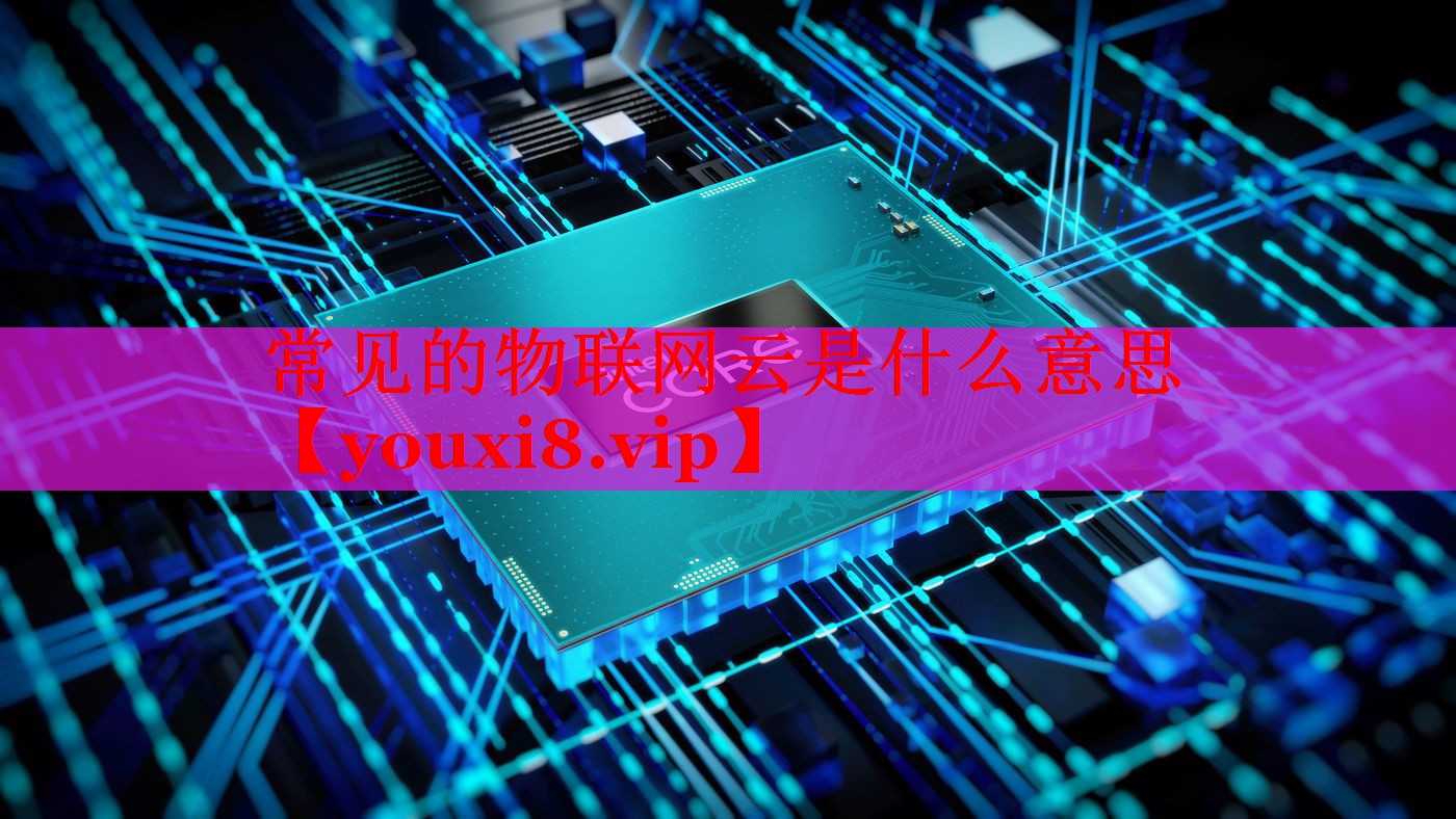 常見的物聯(lián)網(wǎng)云是什么意思