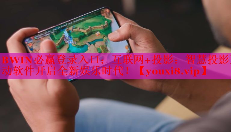 BWIN必贏登錄入口：互聯(lián)網(wǎng)+投影：智慧投影互動(dòng)軟件開啟全新娛樂時(shí)代！