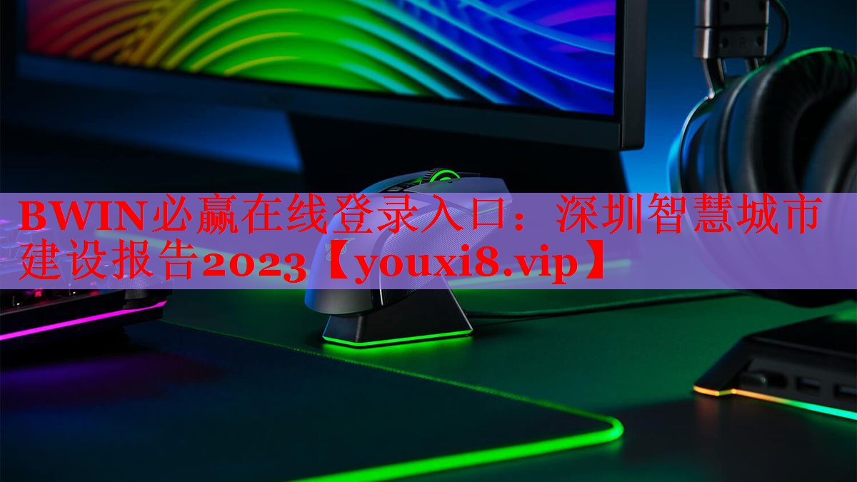 BWIN必贏在線登錄入口：深圳智慧城市建設(shè)報告2023