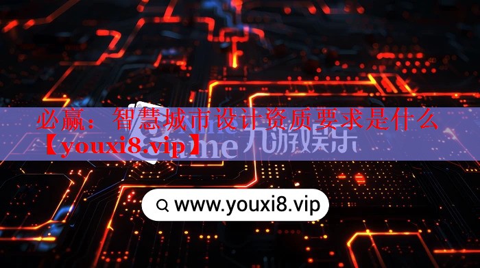 必贏：智慧城市設(shè)計(jì)資質(zhì)要求是什么