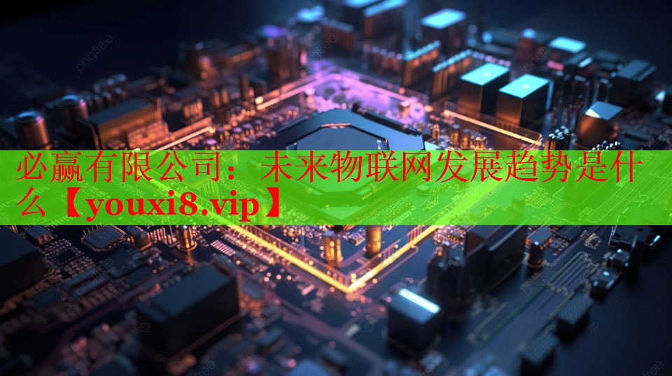 必贏有限公司：未來(lái)物聯(lián)網(wǎng)發(fā)展趨勢(shì)是什么