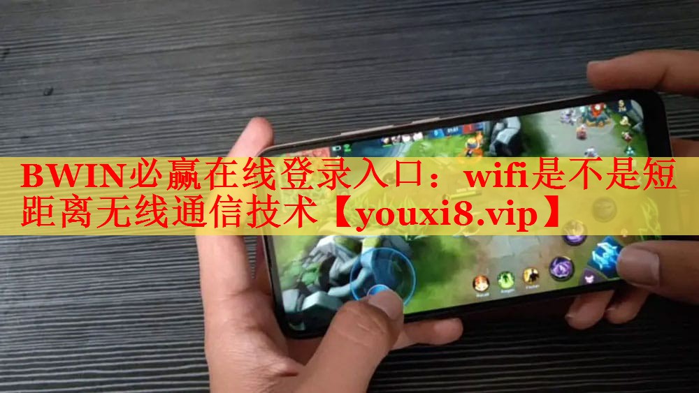 BWIN必贏在線登錄入口：wifi是不是短距離無(wú)線通信技術(shù)