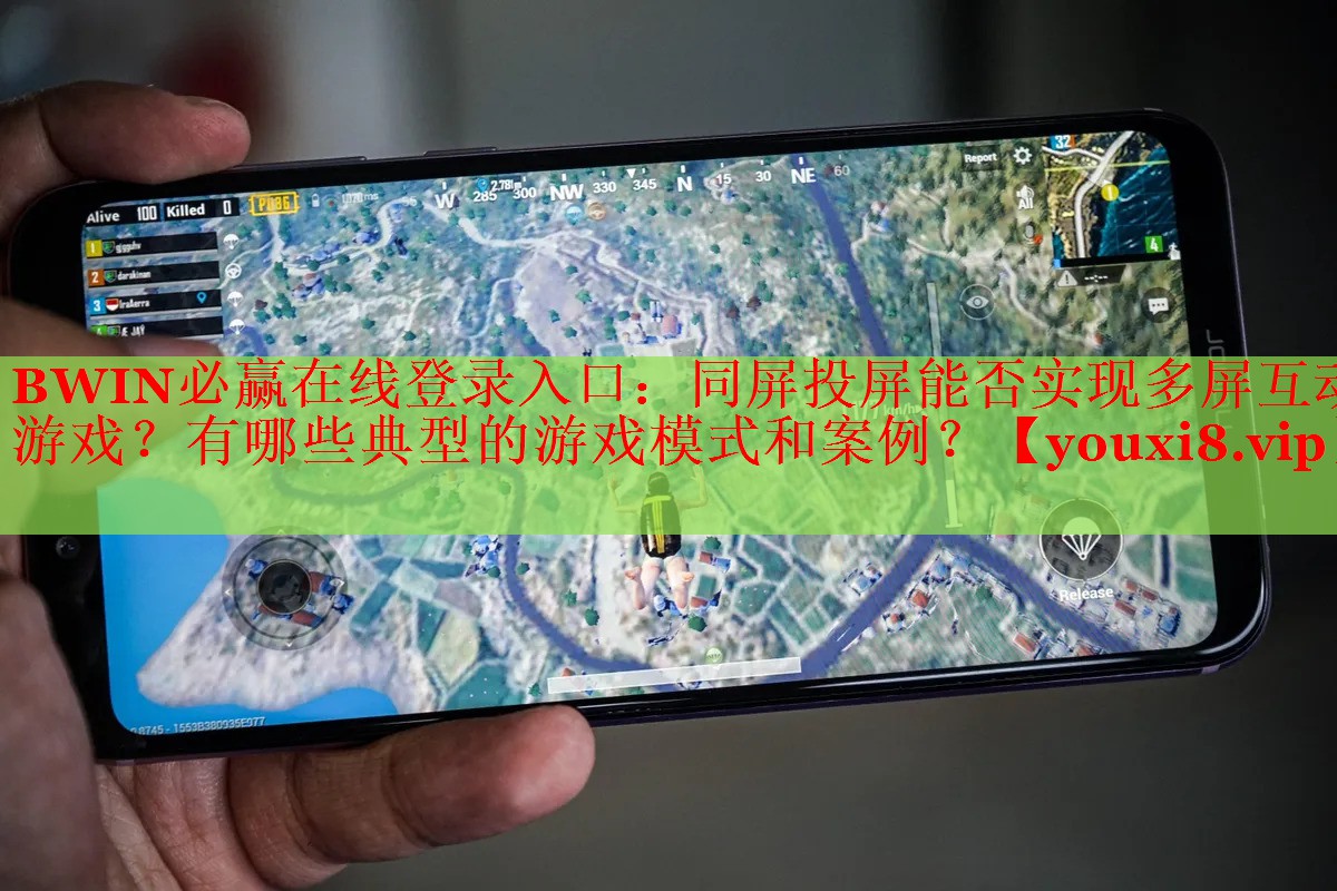 BWIN必贏在線登錄入口：同屏投屏能否實(shí)現(xiàn)多屏互動(dòng)游戲？有哪些典型的游戲模式和案例？