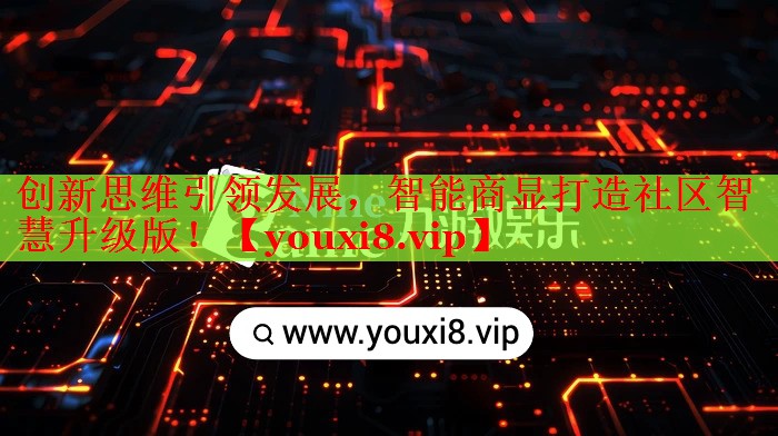 創(chuàng)新思維引領發(fā)展，智能商顯打造社區(qū)智慧升級版！