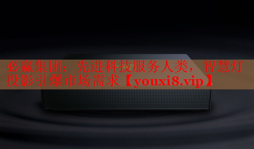 必贏集團：先進科技服務(wù)人類，智慧燈投影引爆市場需求