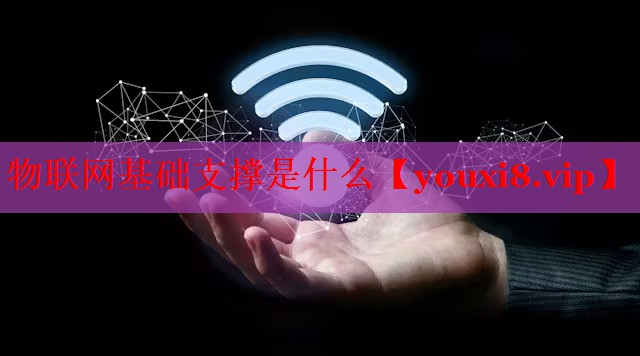 物聯(lián)網(wǎng)基礎(chǔ)支撐是什么