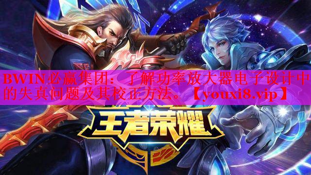 BWIN必贏集團(tuán)：了解功率放大器電子設(shè)計(jì)中的失真問(wèn)題及其校正方法。