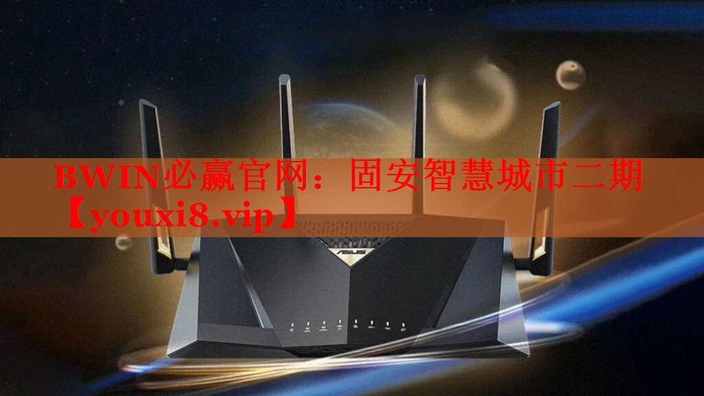 BWIN必贏官網(wǎng)：固安智慧城市二期
