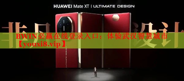 BWIN必贏在線登錄入口：體驗(yàn)武漢智慧城市