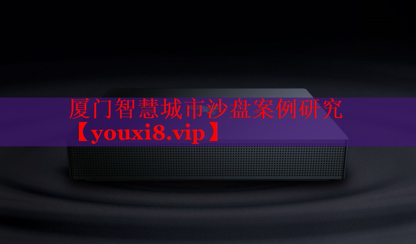 廈門智慧城市沙盤案例研究
