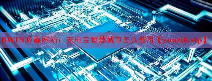BWIN必贏網站：充電寶智慧城市怎么使用