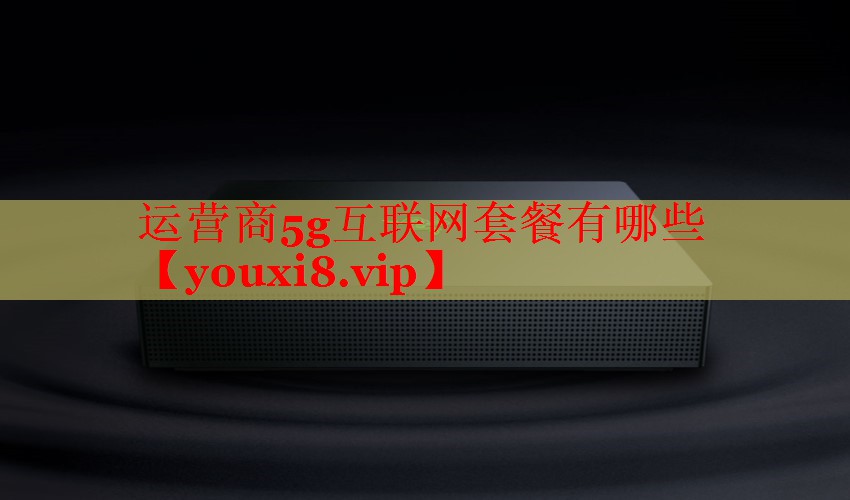 運營商5g互聯(lián)網套餐有哪些