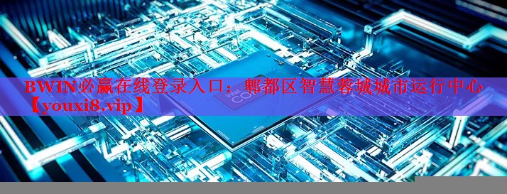 BWIN必贏在線登錄入口：郫都區(qū)智慧蓉城城市運行中心