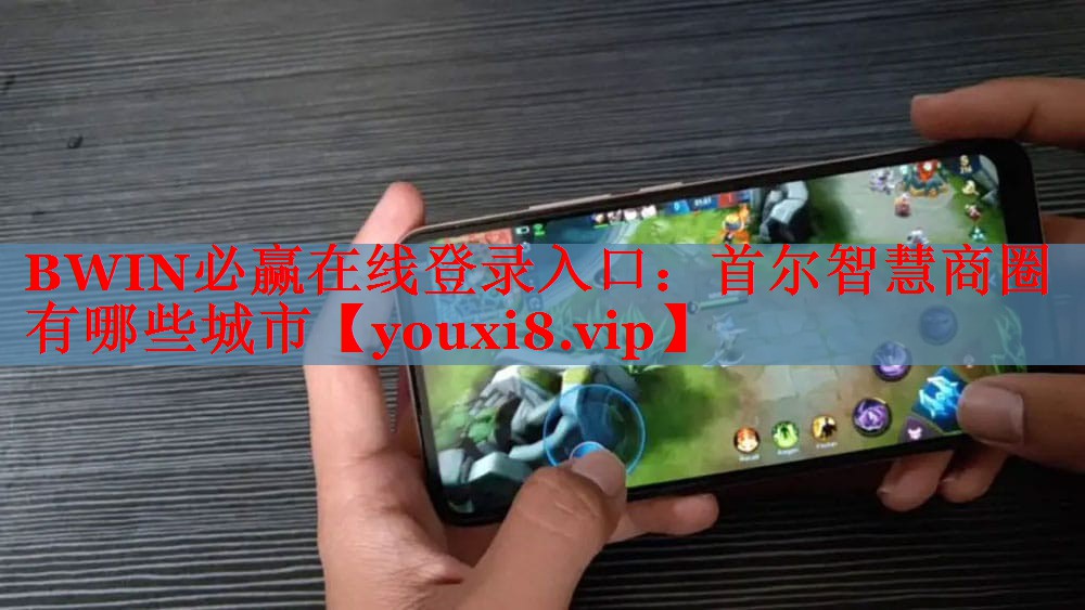 BWIN必贏在線登錄入口：首爾智慧商圈有哪些城市