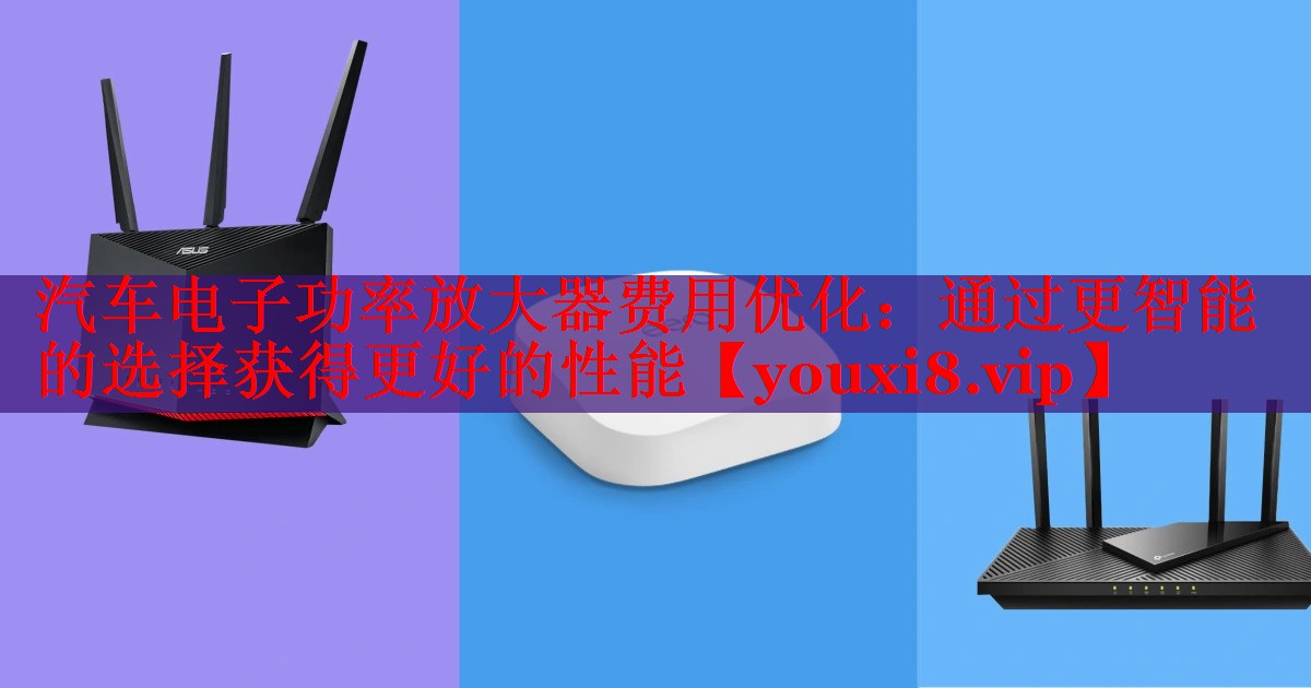 汽車電子功率放大器費用優(yōu)化：通過更智能的選擇獲得更好的性能