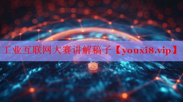 工業(yè)互聯(lián)網(wǎng)大賽講解稿子