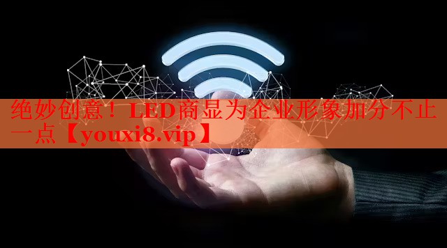 絕妙創(chuàng)意！LED商顯為企業(yè)形象加分不止一點