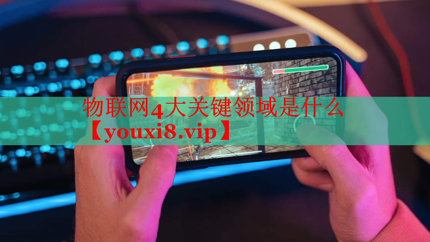 物聯(lián)網(wǎng)4大關(guān)鍵領(lǐng)域是什么