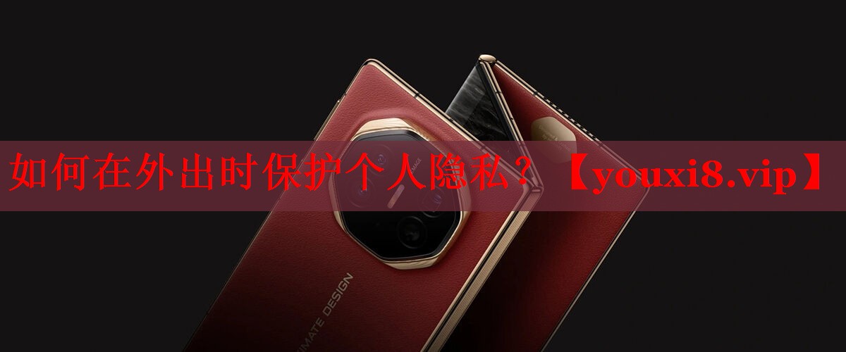 如何在外出時保護(hù)個人隱私？
