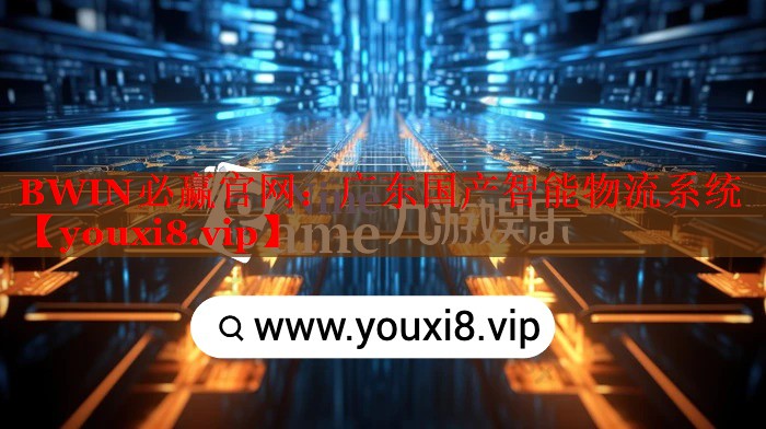 BWIN必贏官網(wǎng)：廣東國(guó)產(chǎn)智能物流系統(tǒng)