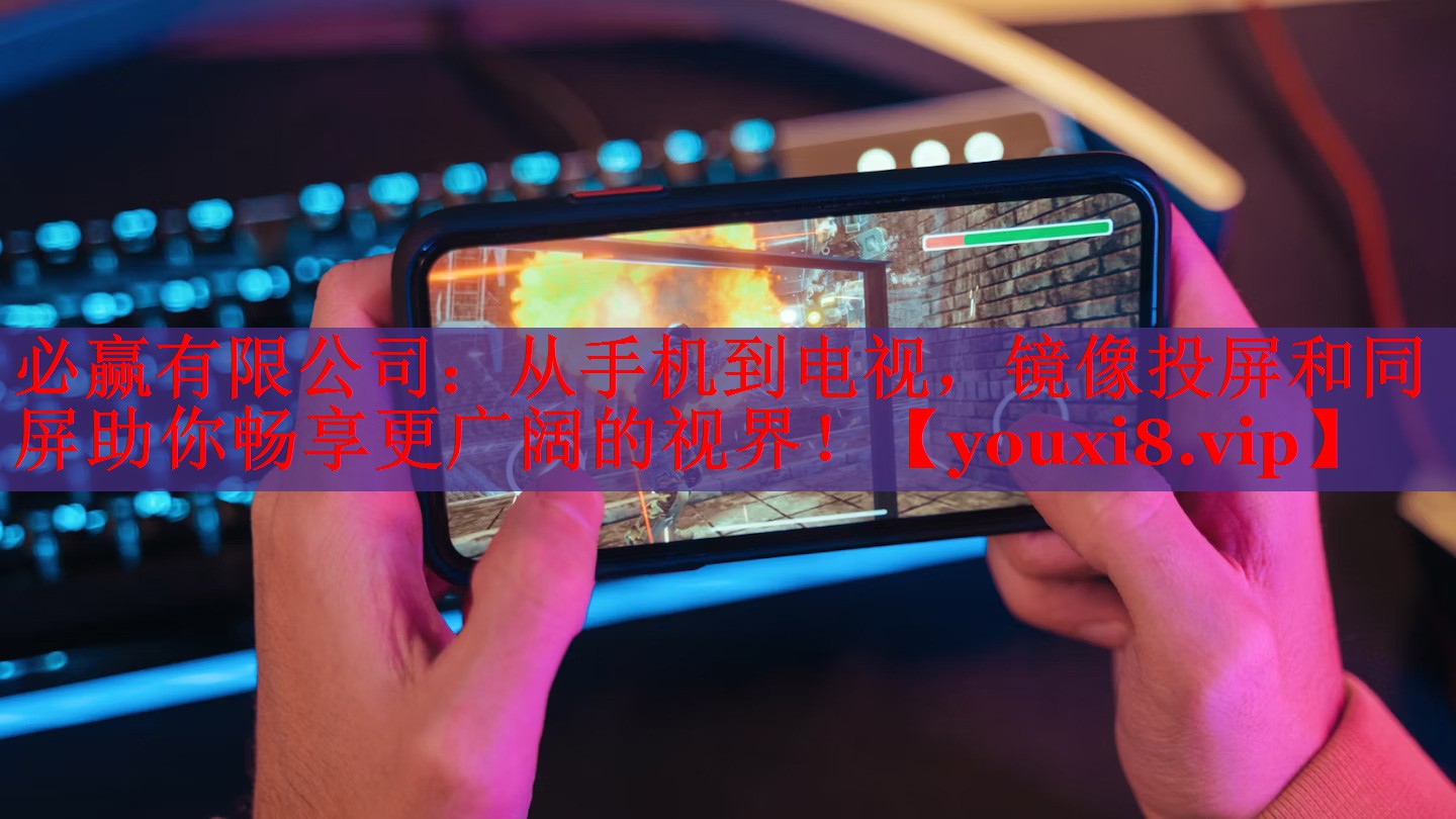 必贏有限公司：從手機(jī)到電視，鏡像投屏和同屏助你暢享更廣闊的視界！