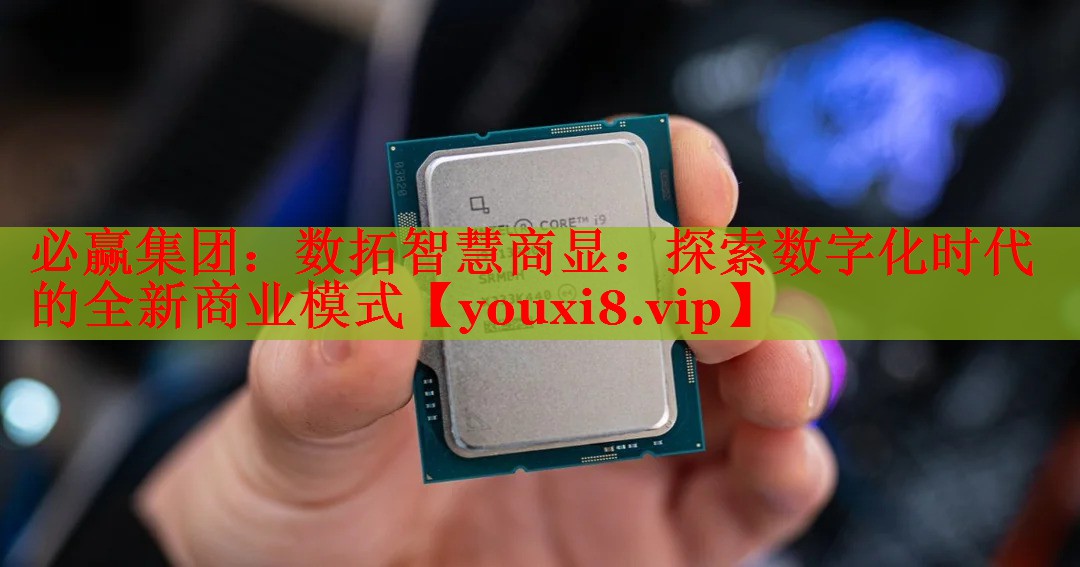 必贏(yíng)集團(tuán)：數(shù)拓智慧商顯：探索數(shù)字化時(shí)代的全新商業(yè)模式