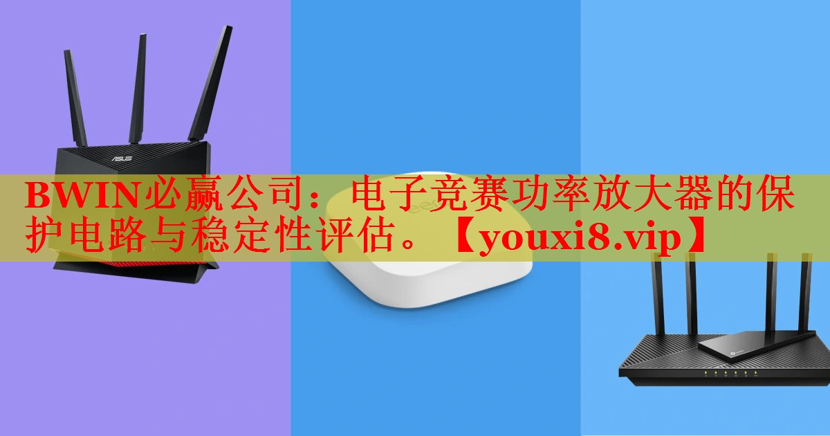 BWIN必贏公司：電子競賽功率放大器的保護電路與穩(wěn)定性評估。