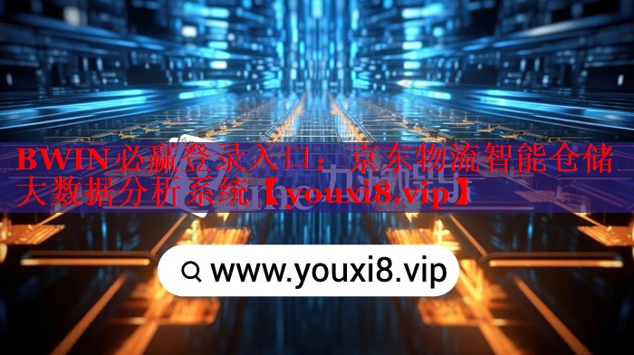 BWIN必贏登錄入口：京東物流智能倉儲大數(shù)據(jù)分析系統(tǒng)