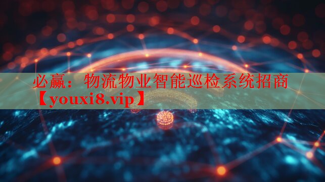 物流物業(yè)智能巡檢系統(tǒng)招商 物流物業(yè)智能巡檢系統(tǒng)招商