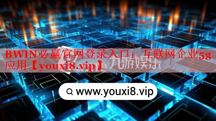 互聯(lián)網(wǎng)企業(yè)5g應(yīng)用 互聯(lián)網(wǎng)企業(yè)5g應(yīng)用