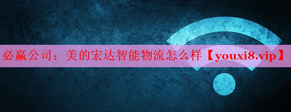 美的宏達智能物流怎么樣 美的宏達智能物流怎么樣