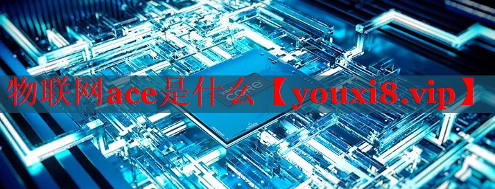 物聯(lián)網(wǎng)ace是什么 物聯(lián)網(wǎng)ace是什么