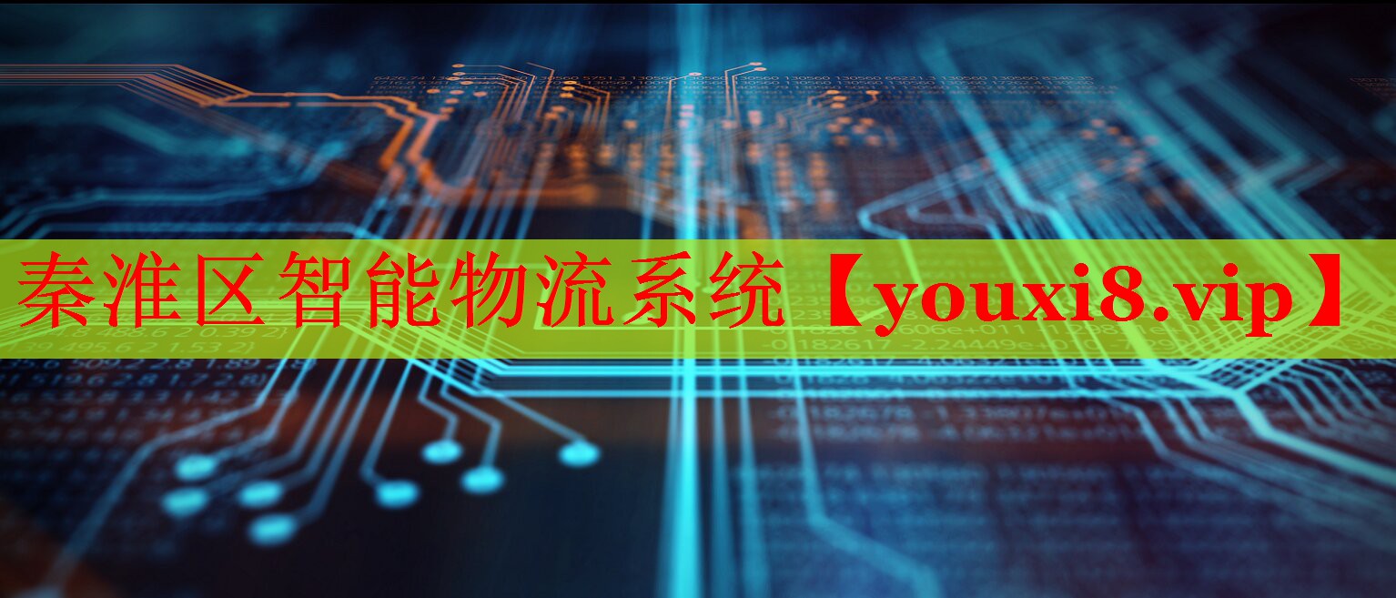 秦淮區(qū)智能物流系統(tǒng) 秦淮區(qū)智能物流系統(tǒng)