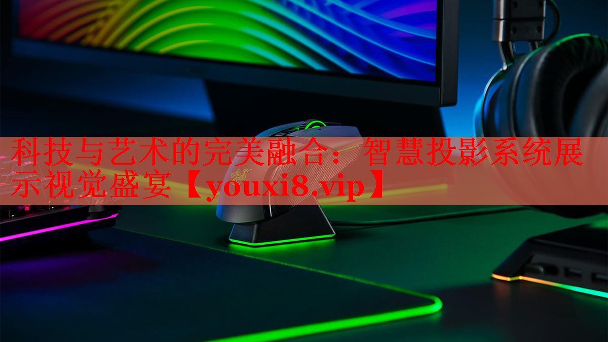 科技與藝術(shù)的完美融合:智慧投影系統(tǒng)展示視覺盛宴 科技與藝術(shù)的完美融合:智慧投影系統(tǒng)展示視覺盛宴