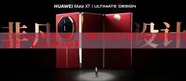 ATA100功率放大器：了解安泰電子的市場份額和競爭優(yōu)勢(shì)。