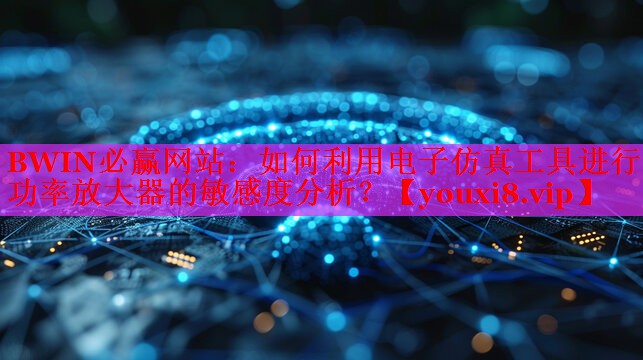 如何利用電子仿真工具進(jìn)行功率放大器的敏感度分析？