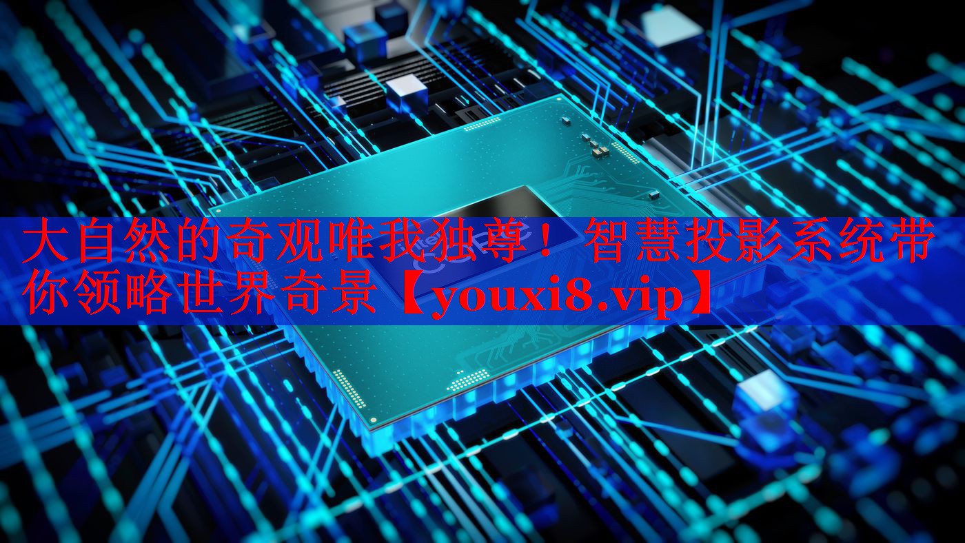 大自然的奇觀唯我獨尊！智慧投影系統(tǒng)帶你領(lǐng)略世界奇景