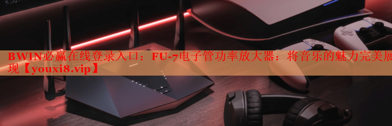 FU-7電子管功率放大器:將音樂的魅力完美展現(xiàn) FU-7電子管功率放大器:將音樂的魅力完美展現(xiàn)