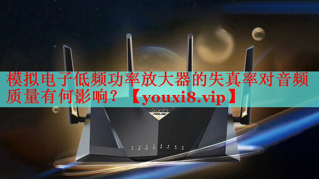 模擬電子低頻功率放大器的失真率對音頻質(zhì)量有何影響？