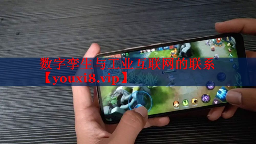 數(shù)字孿生與工業(yè)互聯(lián)網(wǎng)的聯(lián)系 數(shù)字孿生與工業(yè)互聯(lián)網(wǎng)的聯(lián)系