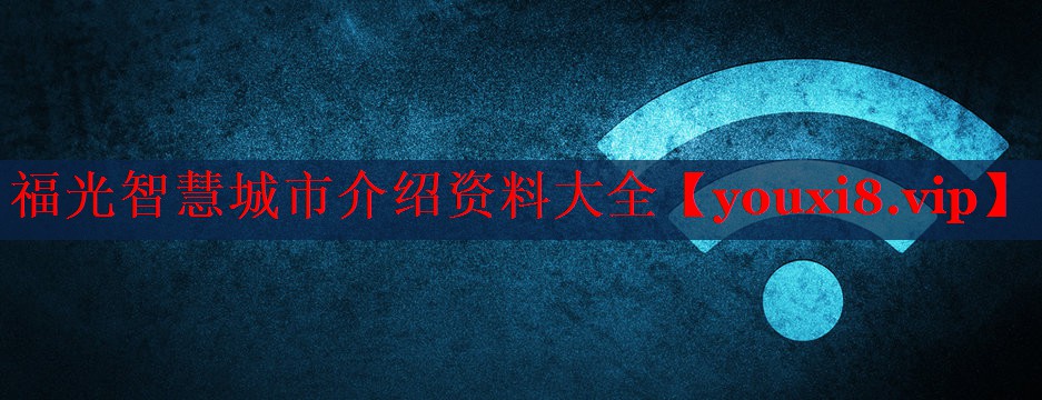 福光智慧城市介紹資料大全 福光智慧城市介紹資料大全