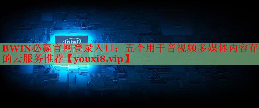 五個用于音視頻多媒體內容存儲的云服務推薦 五個用于音視頻多媒體內容存儲的云服務推薦