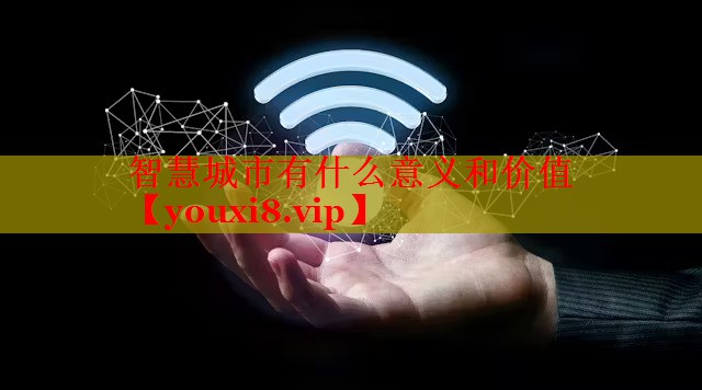 智慧城市有什么意義和價(jià)值 智慧城市有什么意義和價(jià)值